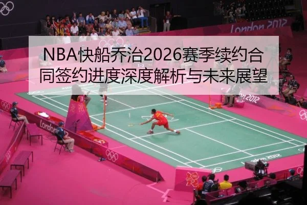 NBA快船乔治2026赛季续约合同签约进度深度解析与未来展望